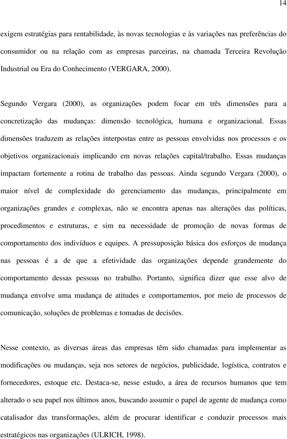 Essas dimensões traduzem as relações interpostas entre as pessoas envolvidas nos processos e os objetivos organizacionais implicando em novas relações capital/trabalho.