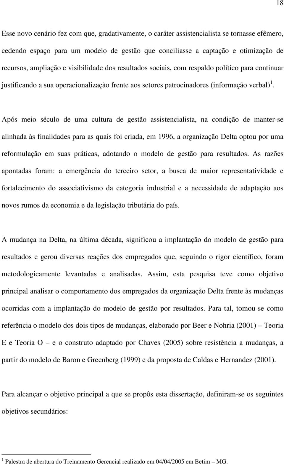 Após meio século de uma cultura de gestão assistencialista, na condição de manter-se alinhada às finalidades para as quais foi criada, em 1996, a organização Delta optou por uma reformulação em suas