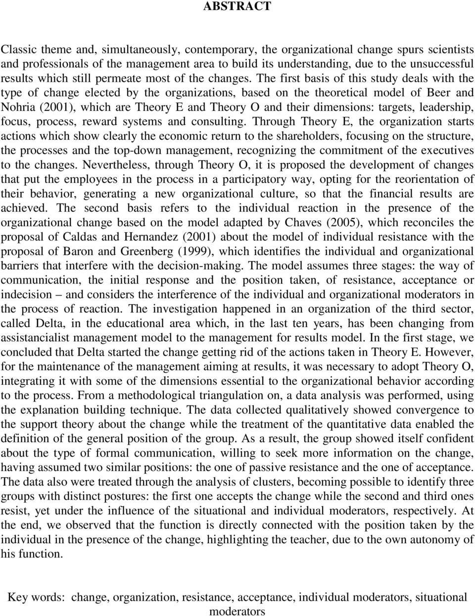 The first basis of this study deals with the type of change elected by the organizations, based on the theoretical model of Beer and Nohria (2001), which are Theory E and Theory O and their