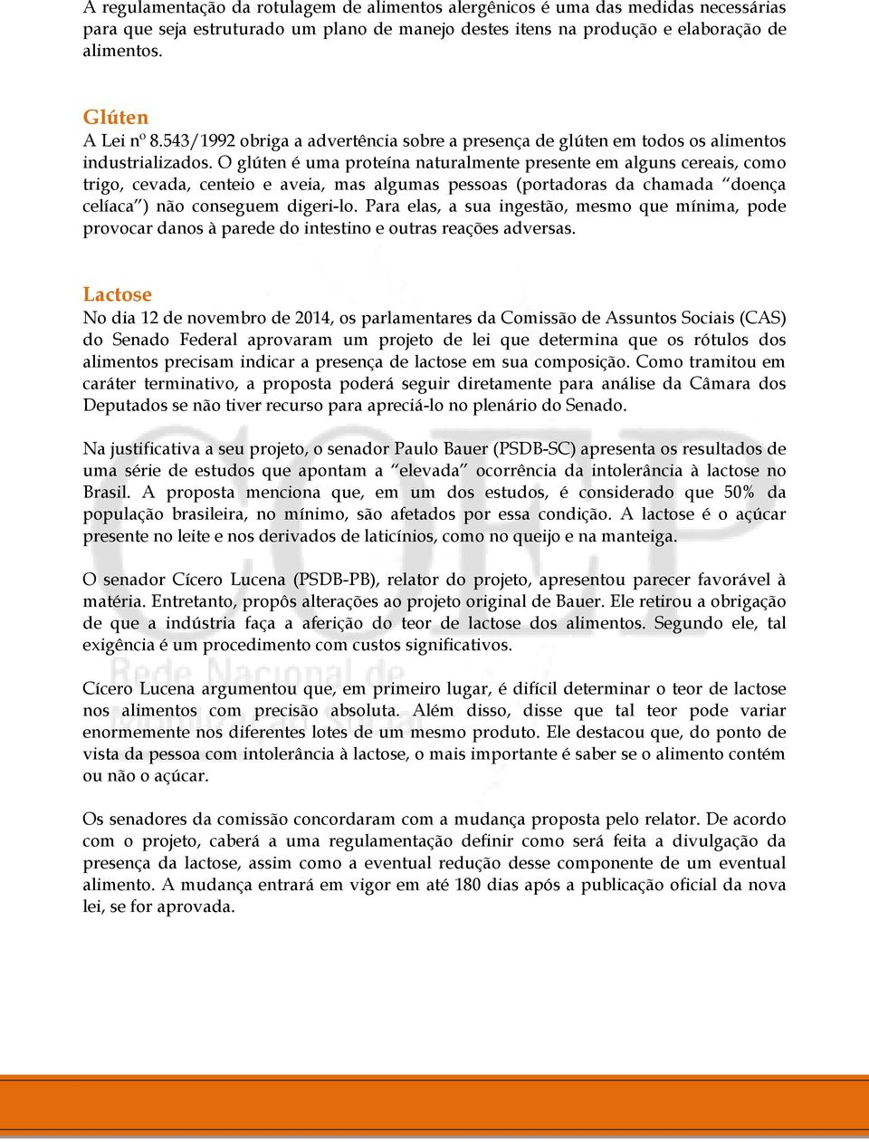 O glúten é uma proteína naturalmente presente em alguns cereais, como trigo, cevada, centeio e aveia, mas algumas pessoas (portadoras da chamada doença celíaca ) não conseguem digeri-lo.