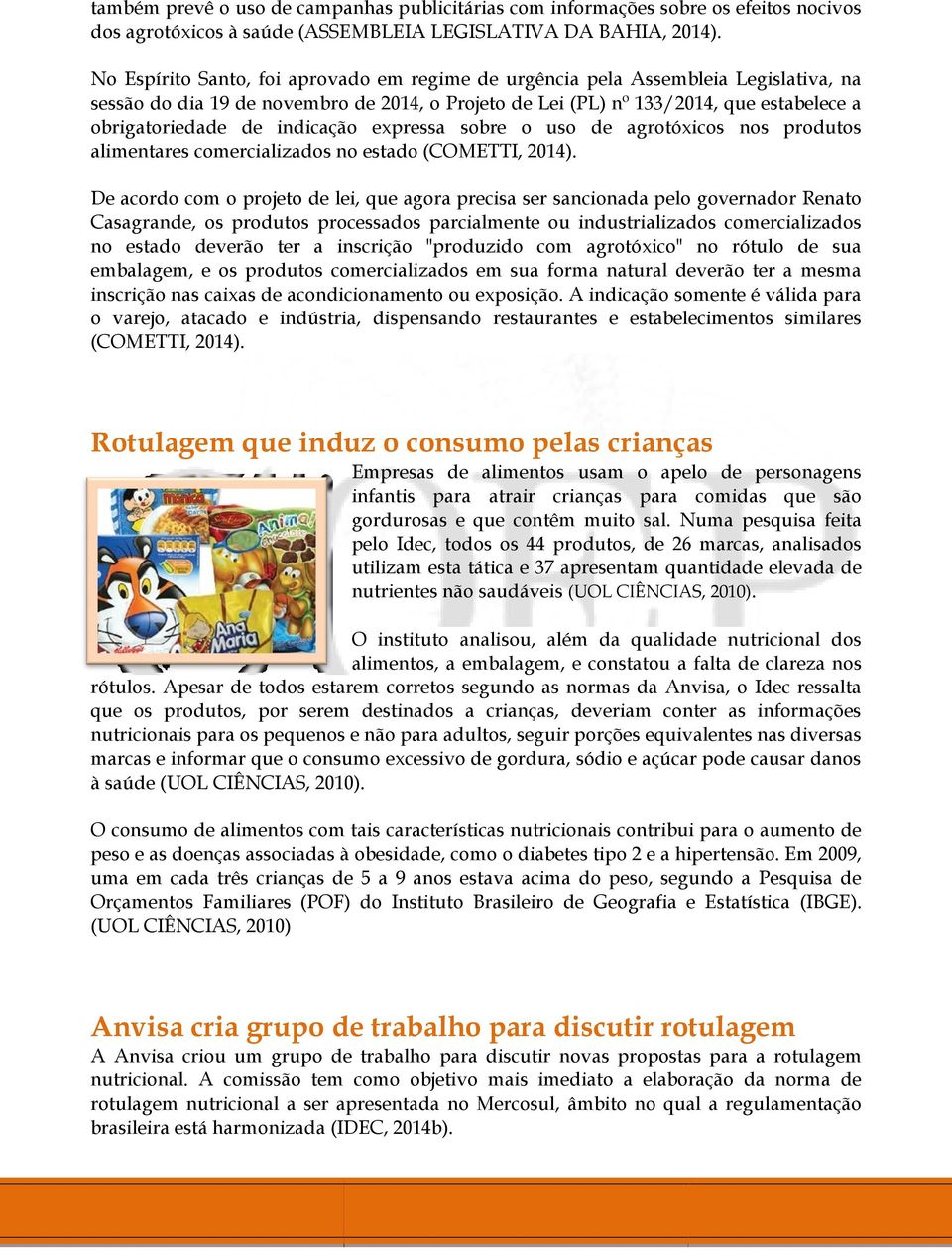 de indicação expressa sobre o uso de agrotóxicos nos produtos alimentares comercializados no estado (COMETTI, 2014).