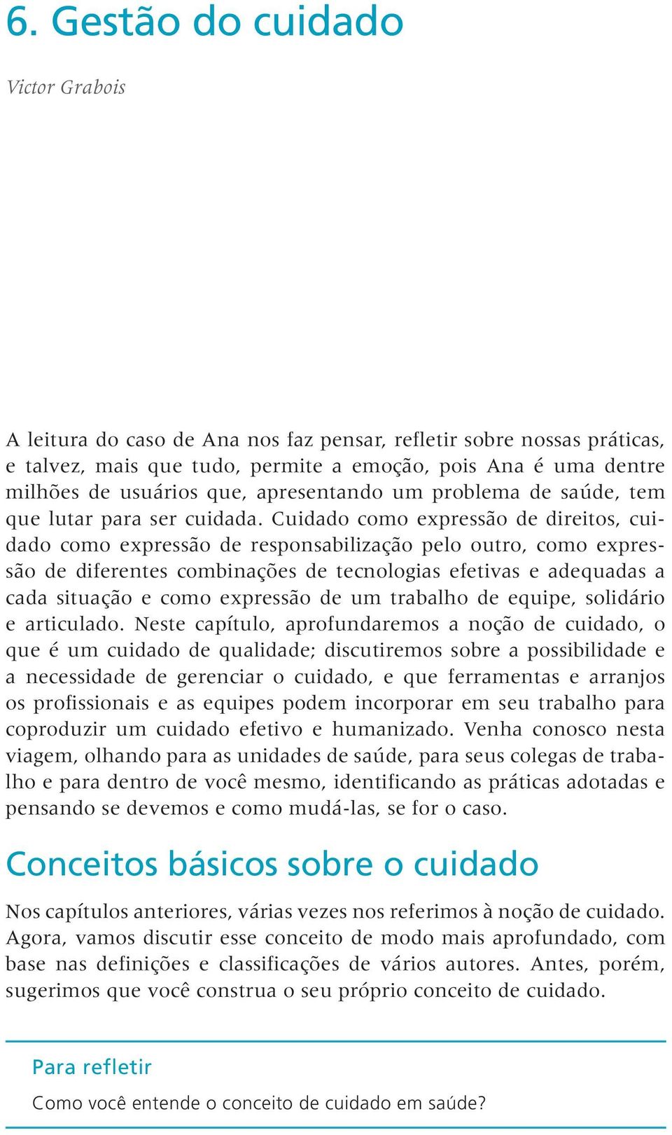 Cuidado como expressão de direitos, cuidado como expressão de responsabilização pelo outro, como expressão de diferentes combinações de tecnologias efetivas e adequadas a cada situação e como