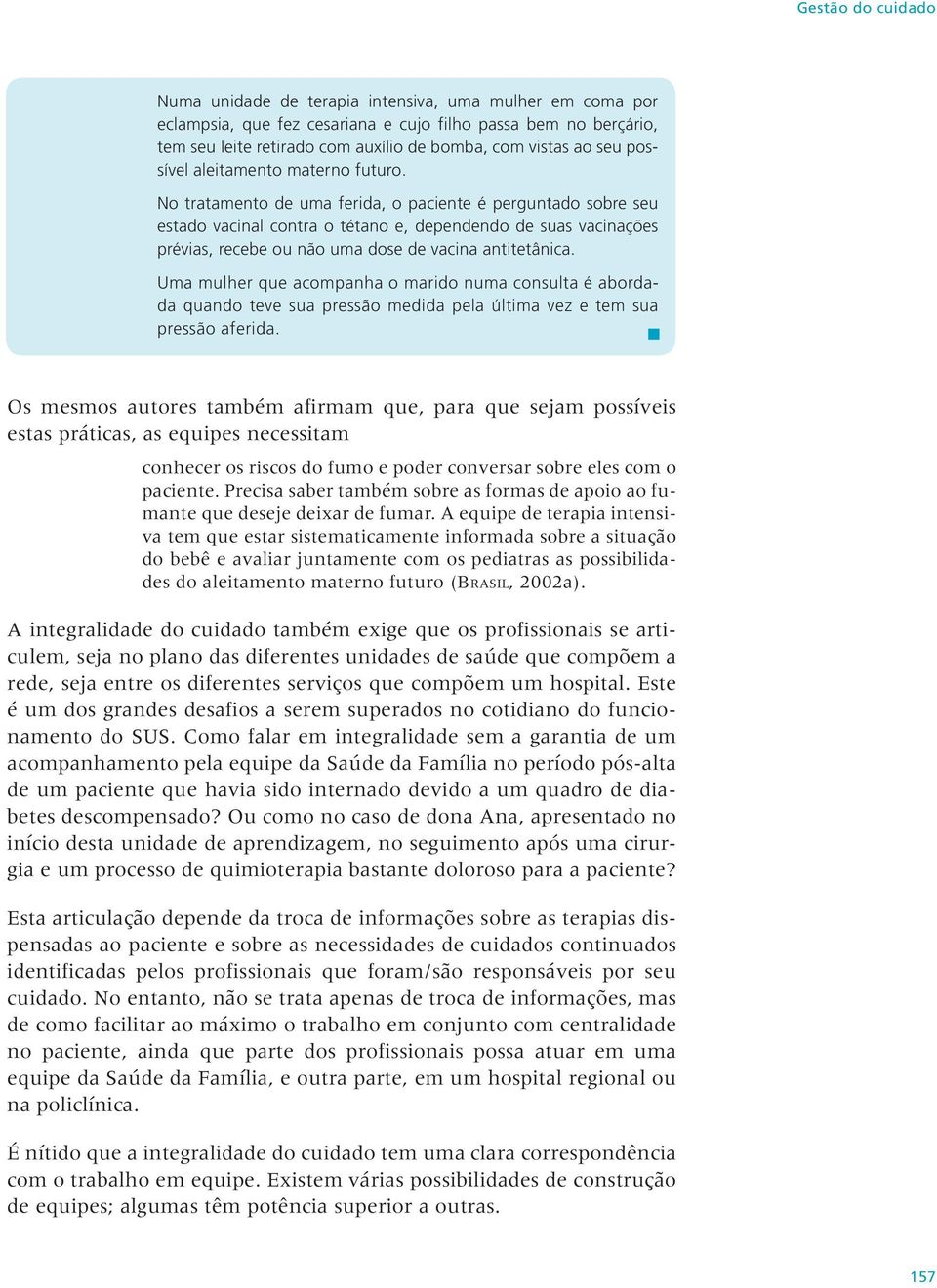 No tratamento de uma ferida, o paciente é perguntado sobre seu estado vacinal contra o tétano e, dependendo de suas vacinações prévias, recebe ou não uma dose de vacina antitetânica.