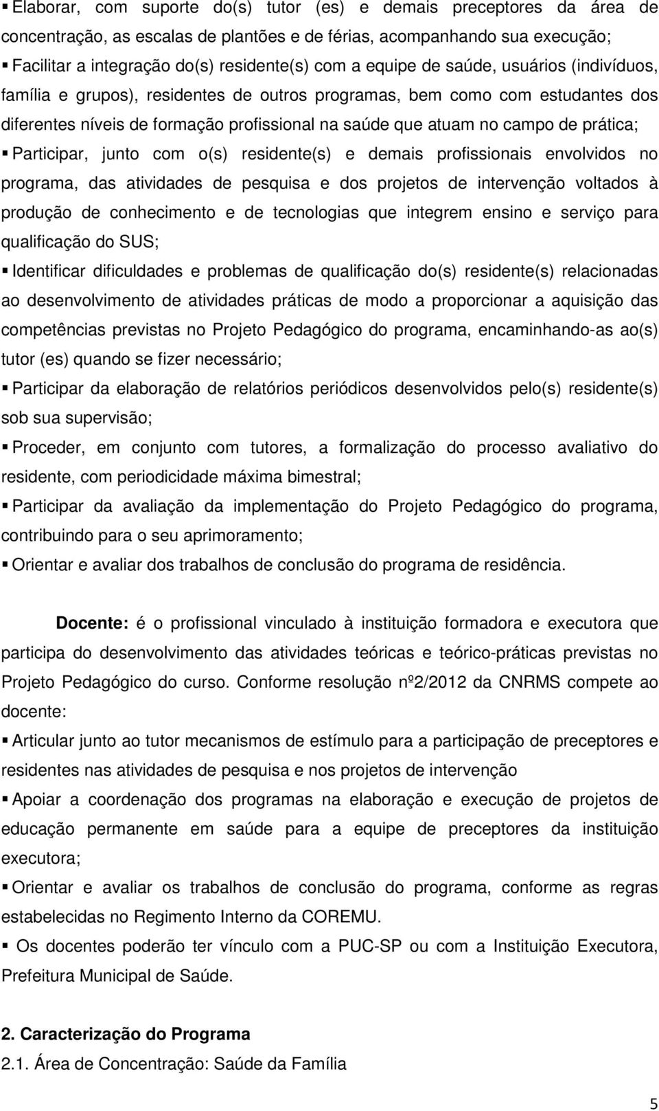 prática; Participar, junto com o(s) residente(s) e demais profissionais envolvidos no programa, das atividades de pesquisa e dos projetos de intervenção voltados à produção de conhecimento e de