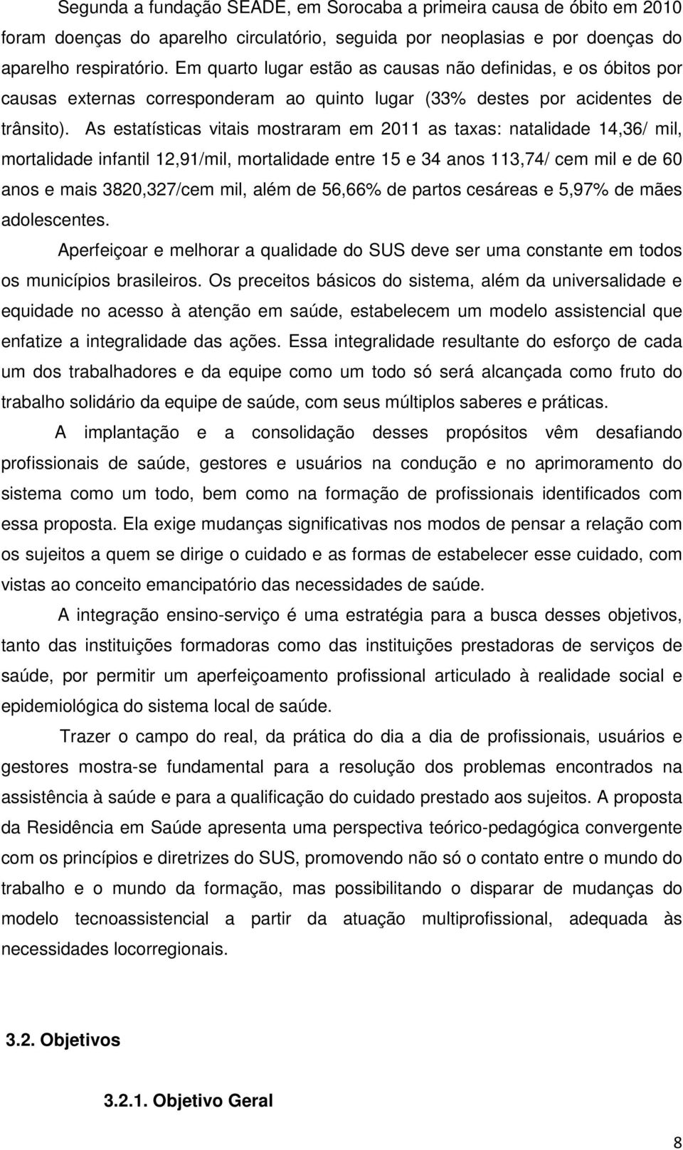 As estatísticas vitais mostraram em 2011 as taxas: natalidade 14,36/ mil, mortalidade infantil 12,91/mil, mortalidade entre 15 e 34 anos 113,74/ cem mil e de 60 anos e mais 3820,327/cem mil, além de