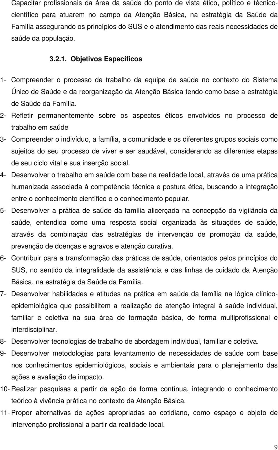 Objetivos Específicos 1- Compreender o processo de trabalho da equipe de saúde no contexto do Sistema Único de Saúde e da reorganização da Atenção Básica tendo como base a estratégia de Saúde da