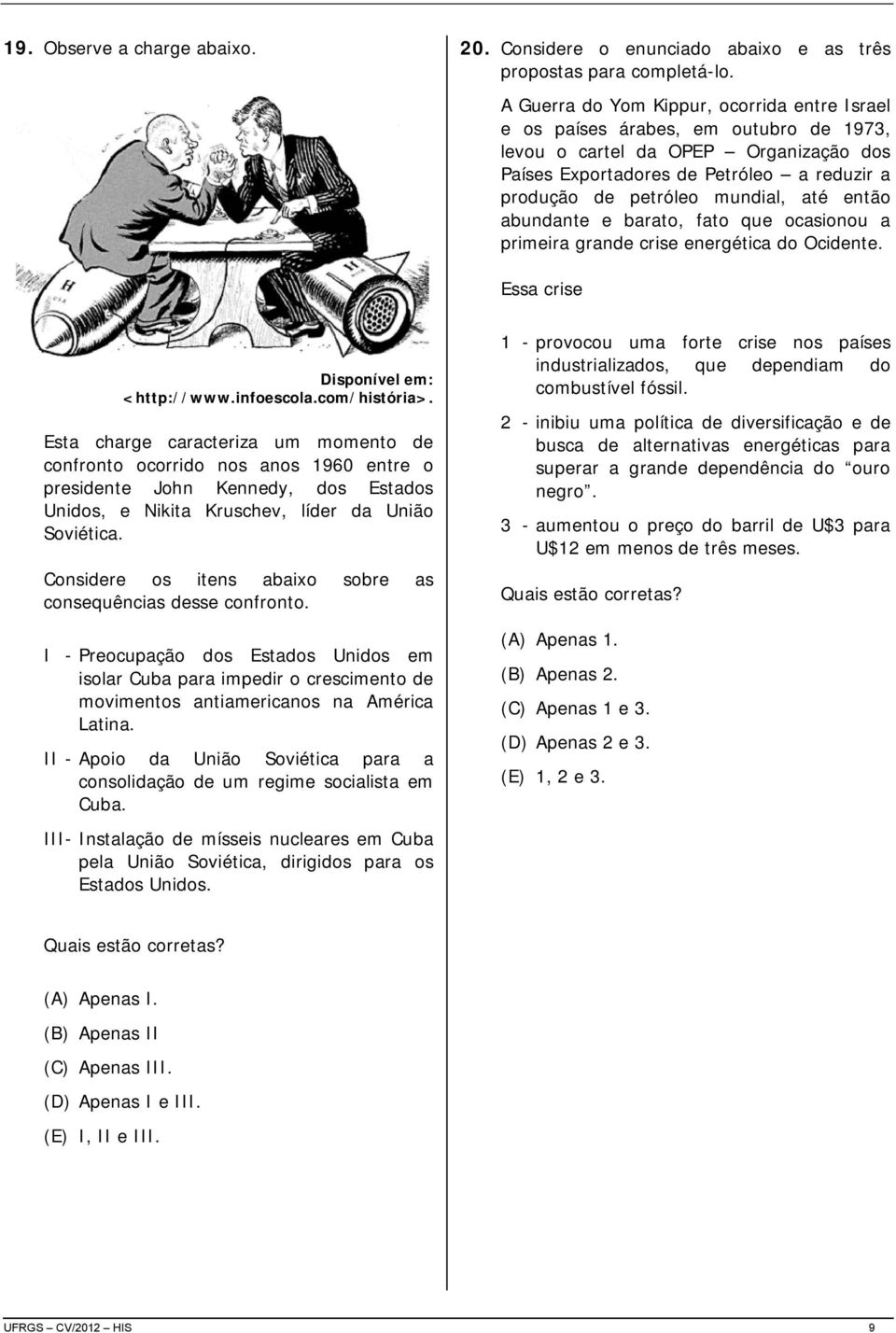 até então abundante e barato, fato que ocasionou a primeira grande crise energética do Ocidente. Essa crise Disponível em: <http://www.infoescola.com/história>.