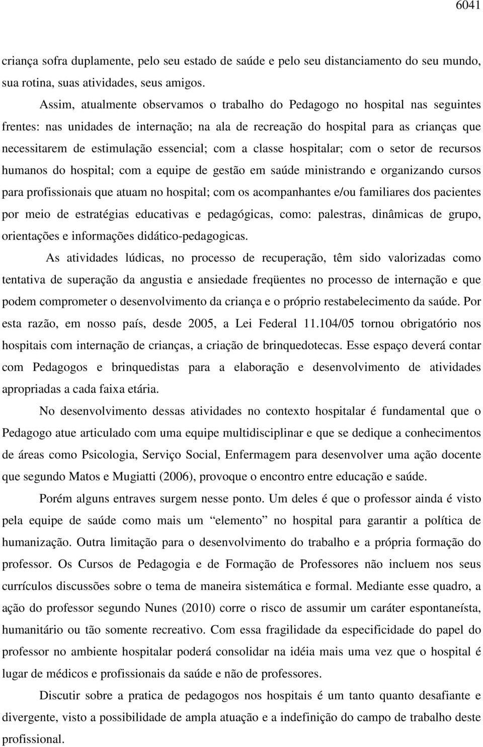 essencial; com a classe hospitalar; com o setor de recursos humanos do hospital; com a equipe de gestão em saúde ministrando e organizando cursos para profissionais que atuam no hospital; com os