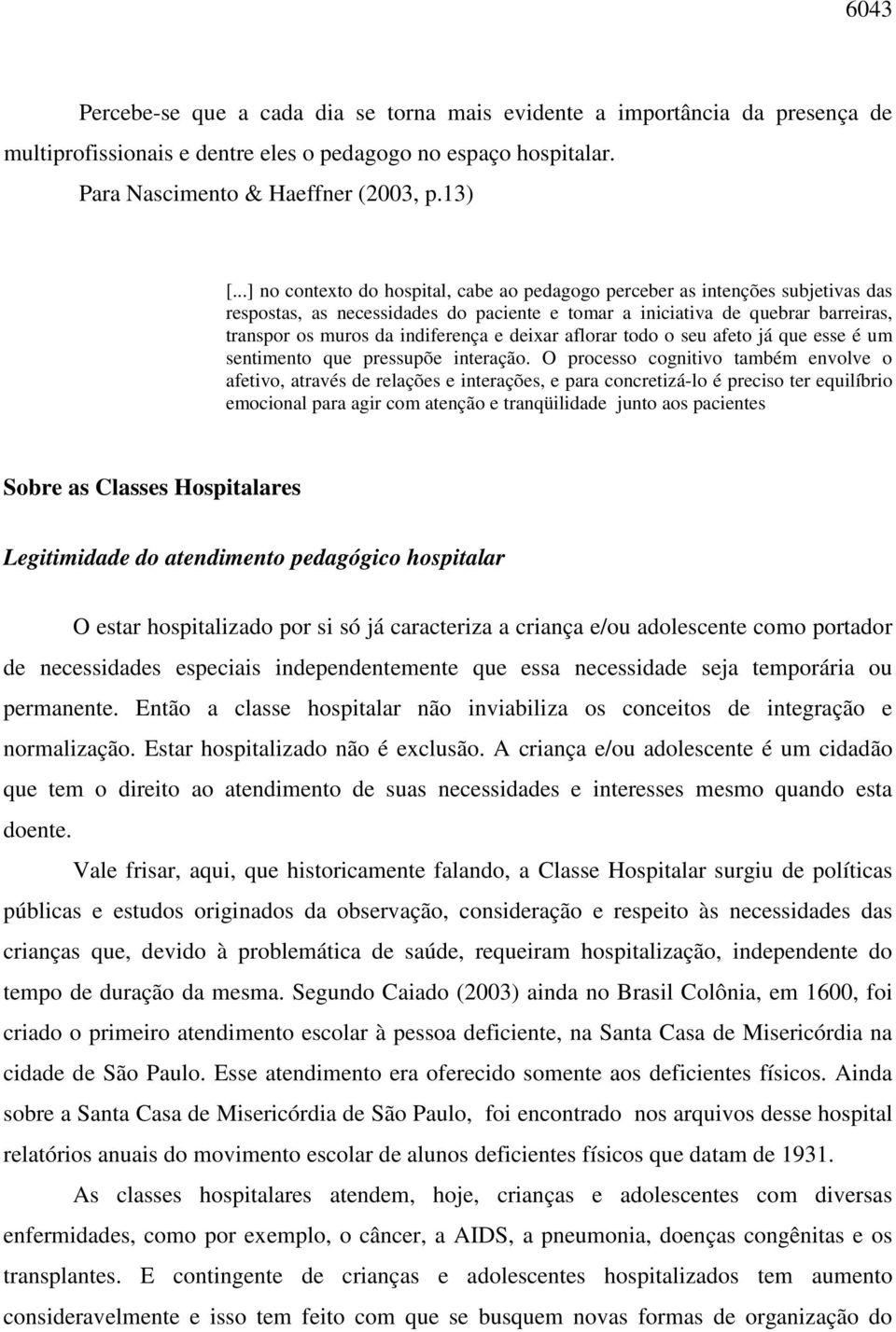 deixar aflorar todo o seu afeto já que esse é um sentimento que pressupõe interação.