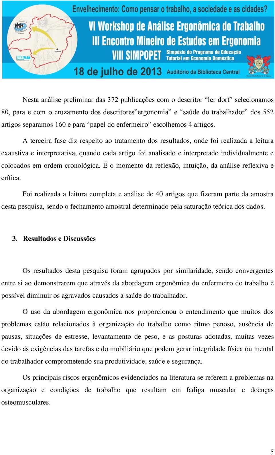 A terceira fase diz respeito ao tratamento dos resultados, onde foi realizada a leitura exaustiva e interpretativa, quando cada artigo foi analisado e interpretado individualmente e colocados em