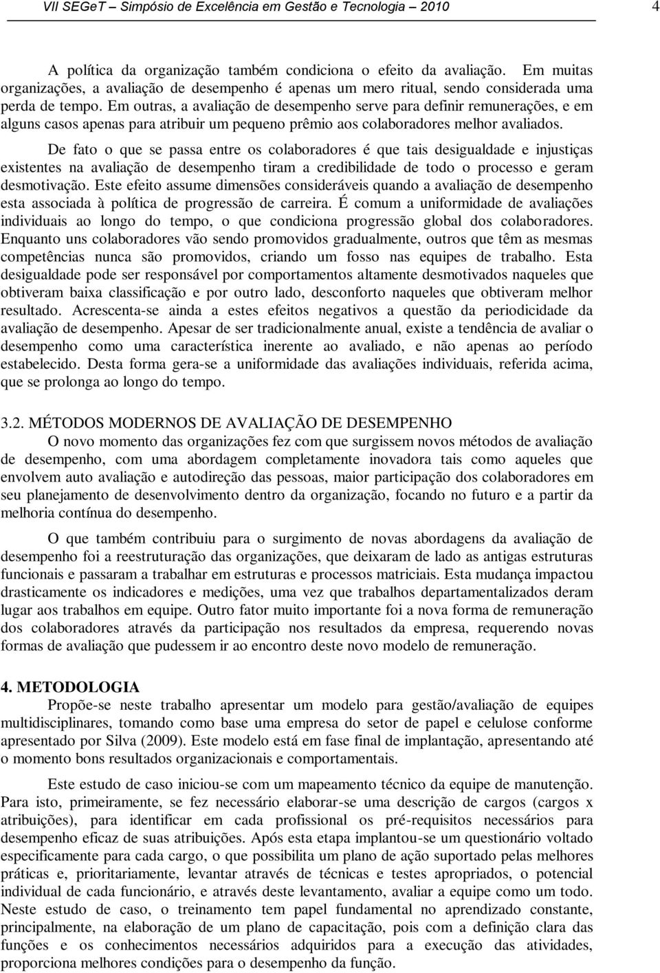 Em outras, a avaliação de desempenho serve para definir remunerações, e em alguns casos apenas para atribuir um pequeno prêmio aos colaboradores melhor avaliados.