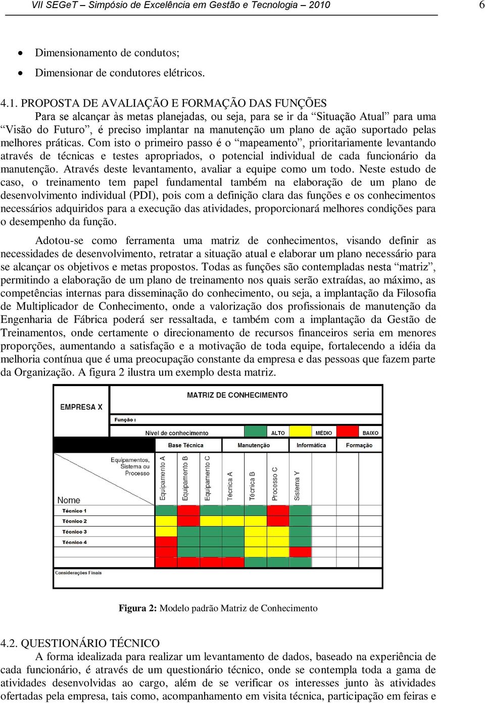 PROPOSTA DE AVALIAÇÃO E FORMAÇÃO DAS FUNÇÕES Para se alcançar às metas planejadas, ou seja, para se ir da Situação Atual para uma Visão do Futuro, é preciso implantar na manutenção um plano de ação