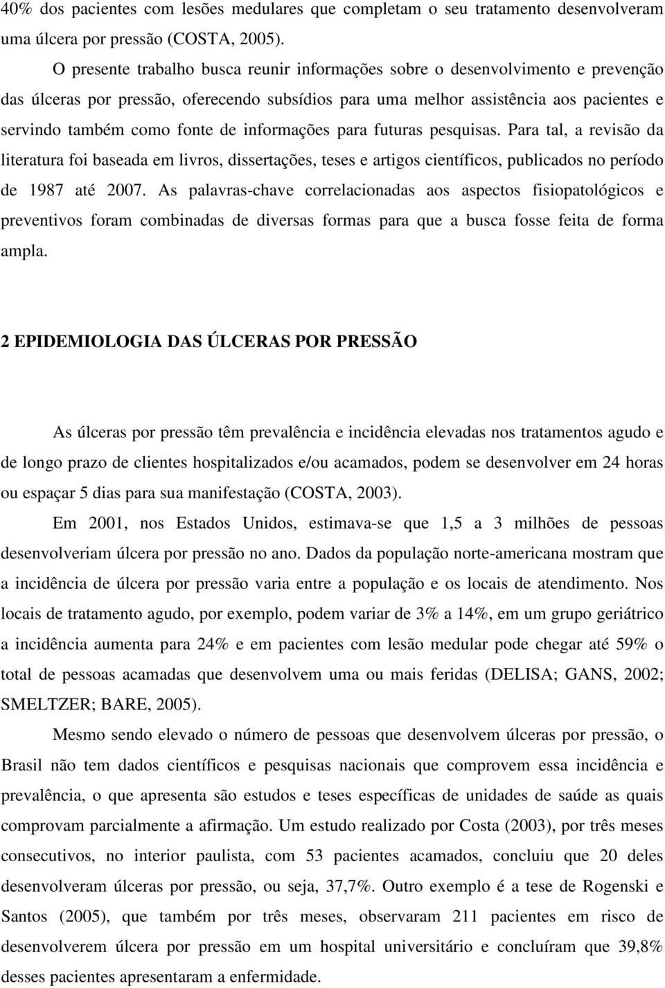 de informações para futuras pesquisas. Para tal, a revisão da literatura foi baseada em livros, dissertações, teses e artigos científicos, publicados no período de 1987 até 2007.