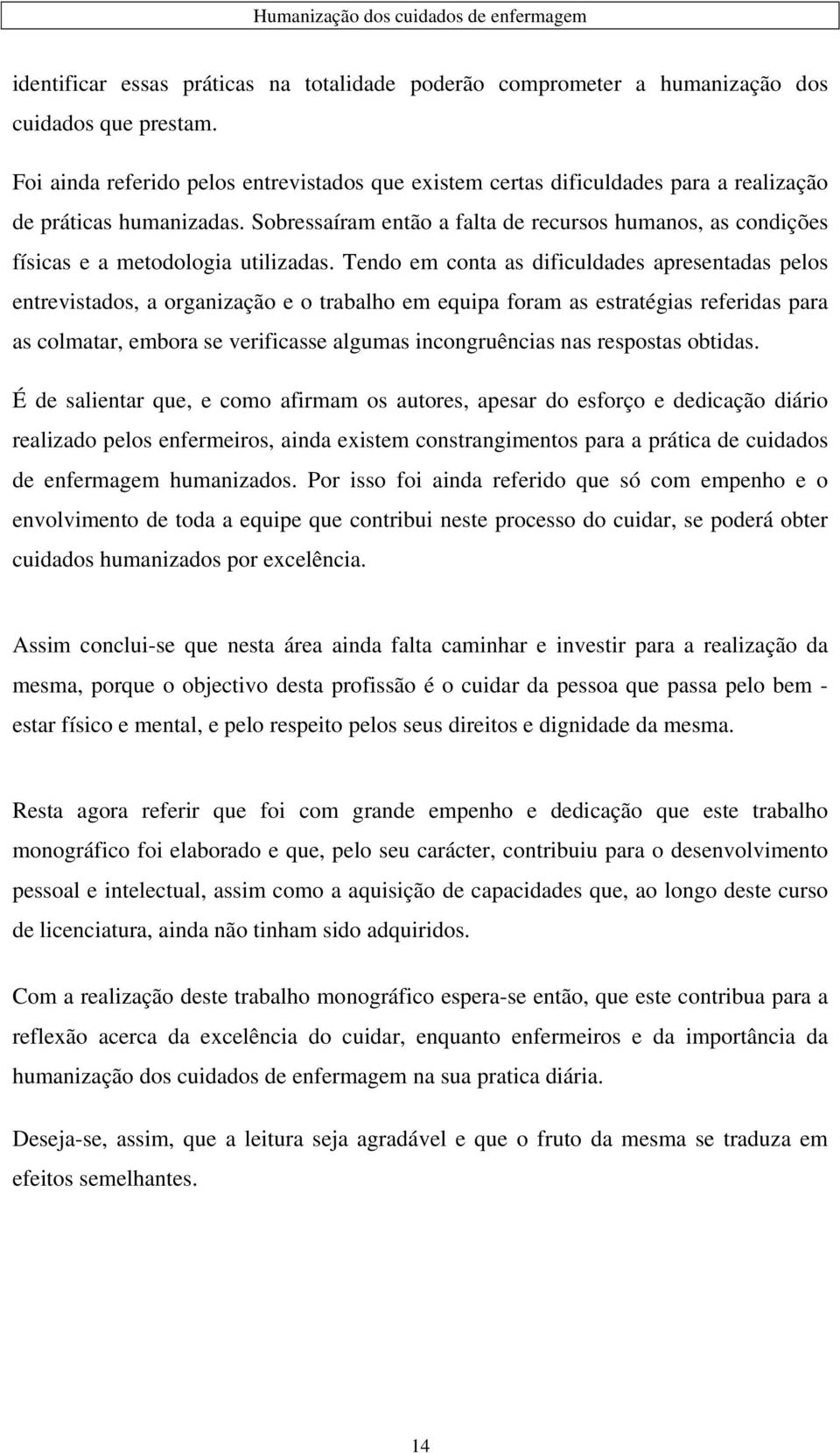 Sobressaíram então a falta de recursos humanos, as condições físicas e a metodologia utilizadas.