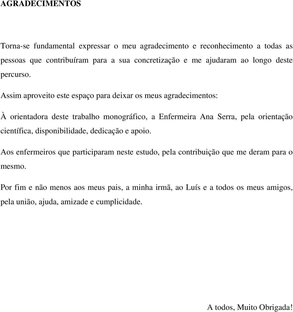 Assim aproveito este espaço para deixar os meus agradecimentos: À orientadora deste trabalho monográfico, a Enfermeira Ana Serra, pela orientação