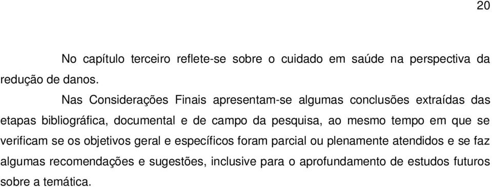 campo da pesquisa, ao mesmo tempo em que se verificam se os objetivos geral e específicos foram parcial ou