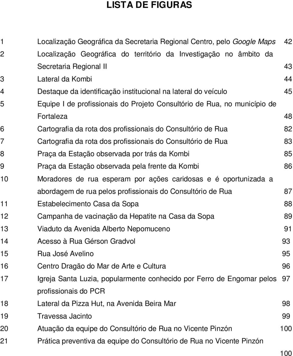 profissionais do Consultório de Rua 82 7 Cartografia da rota dos profissionais do Consultório de Rua 83 8 Praça da Estação observada por trás da Kombi 85 9 10 Praça da Estação observada pela frente