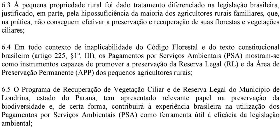 4 Em todo contexto de inaplicabilidade do Código Florestal e do texto constitucional brasileiro (artigo 225, 1º, III), os Pagamentos por Serviços Ambientais (PSA) mostram-se como instrumentos capazes
