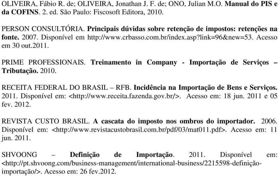 Treinamento in Company - Importação de Serviços Tributação. 2010. RECEITA FEDERAL DO BRASIL RFB. Incidência na Importação de Bens e Serviços. 2011. Disponível em: <http://www.receita.fazenda.gov.br/>.