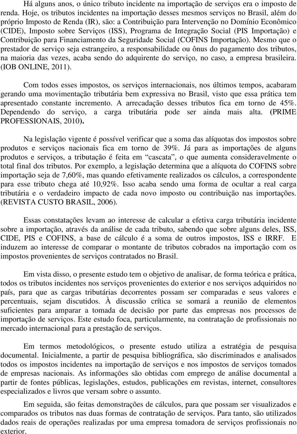 Serviços (ISS), Programa de Integração Social (PIS Importação) e Contribuição para Financiamento da Seguridade Social (COFINS Importação).