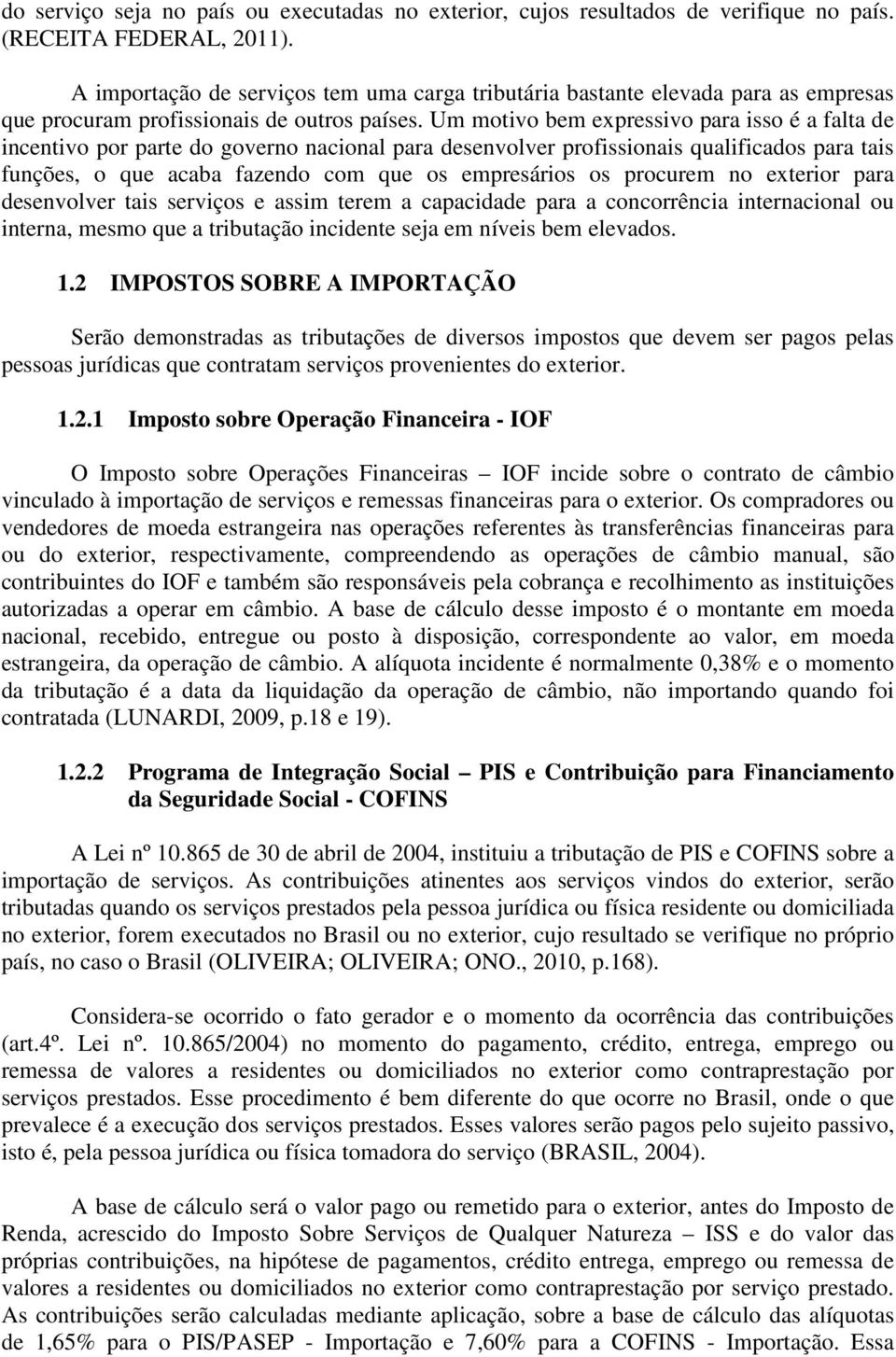 Um motivo bem expressivo para isso é a falta de incentivo por parte do governo nacional para desenvolver profissionais qualificados para tais funções, o que acaba fazendo com que os empresários os