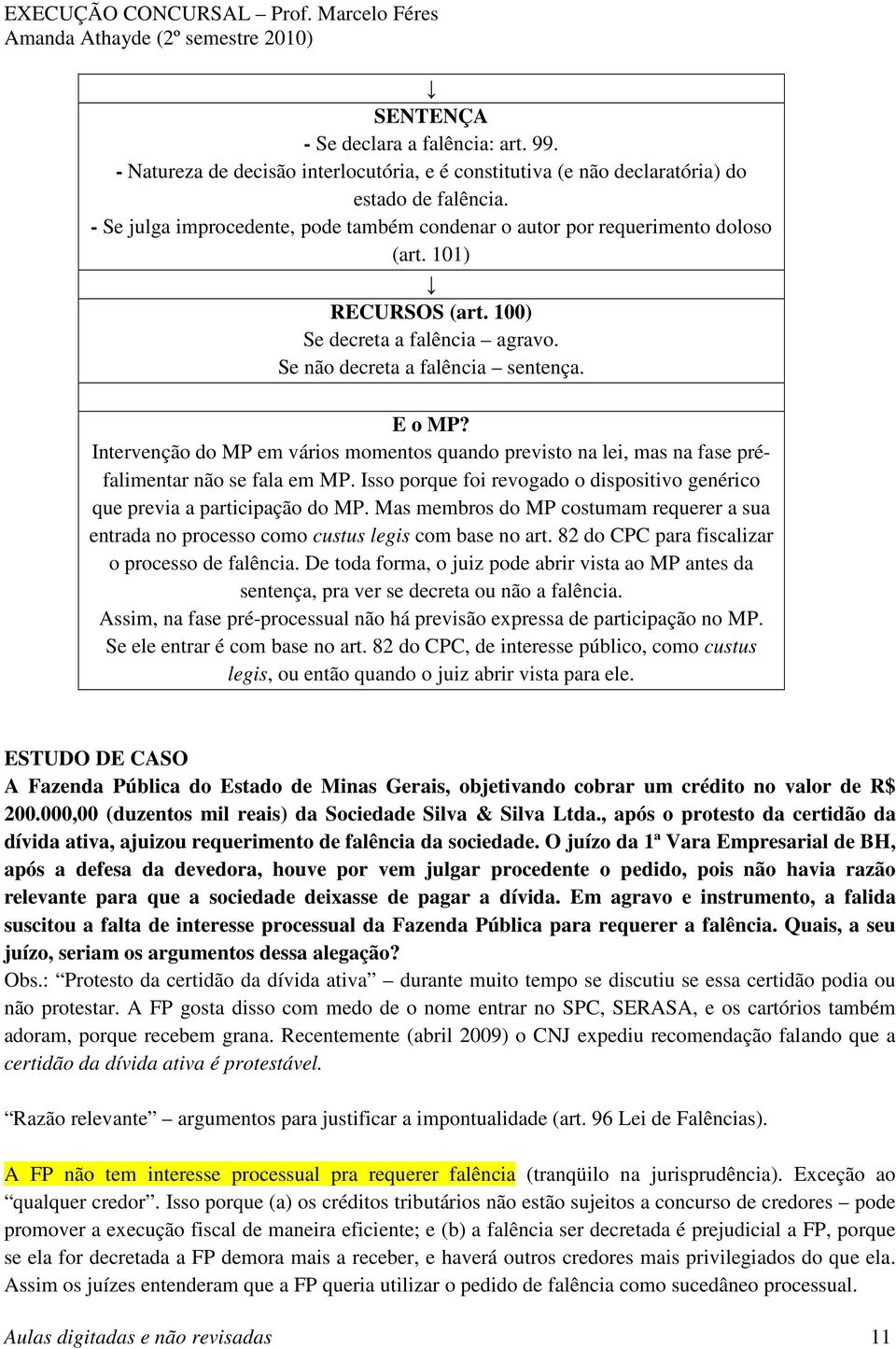 Intervenção do MP em vários momentos quando previsto na lei, mas na fase préfalimentar não se fala em MP. Isso porque foi revogado o dispositivo genérico que previa a participação do MP.