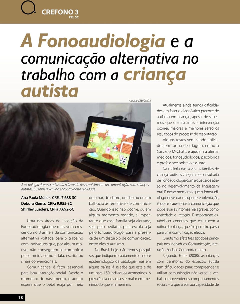 692-SC Uma das áreas de inserção da Fonoaudiologia que mais vem crescendo no Brasil é a da comunicação alternativa voltada para o trabalho com indivíduos que, por algum motivo, não conseguem se