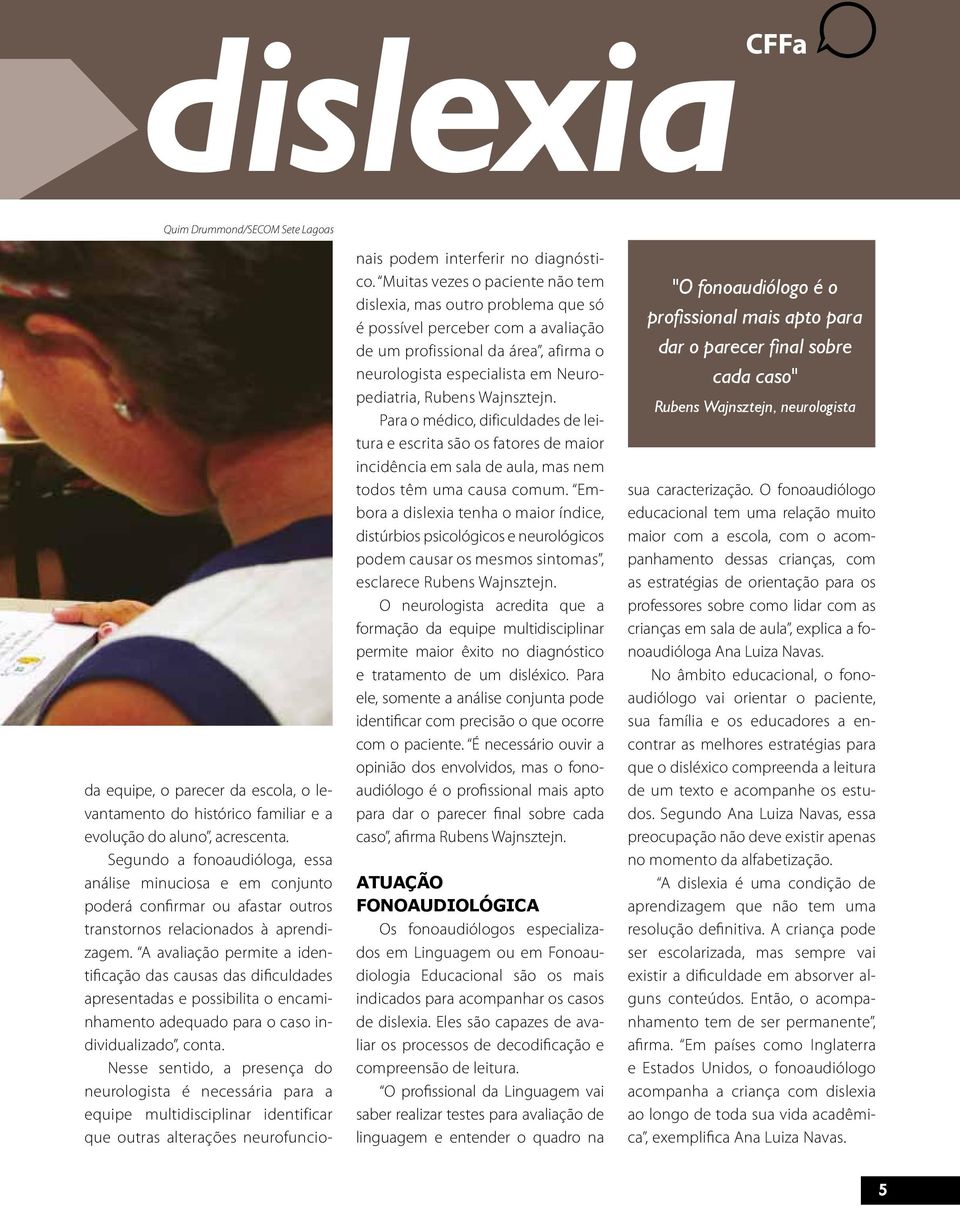 A avaliação permite a identificação das causas das dificuldades apresentadas e possibilita o encaminhamento adequado para o caso individualizado, conta.