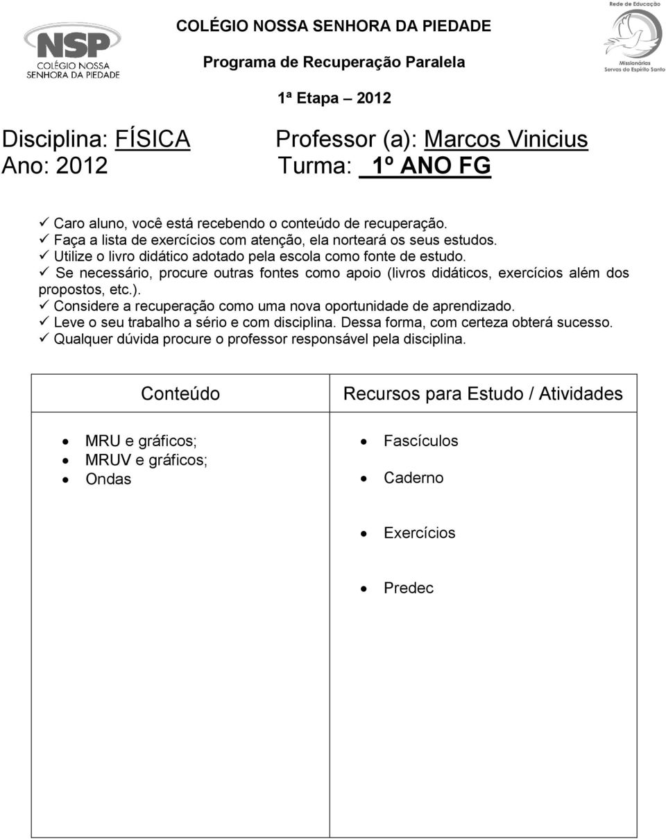 Se necessário, procure outras fontes como apoio (livros didáticos, exercícios além dos propostos, etc.). Considere a recuperação como uma nova oportunidade de aprendizado.