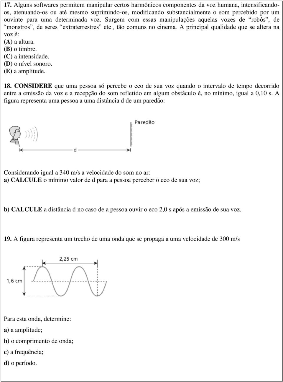 A principal qualidade que se altera na voz é: (A) a altura. (B) o timbre. (C) a intensidade. (D) o nível sonoro. (E) a amplitude. 18.