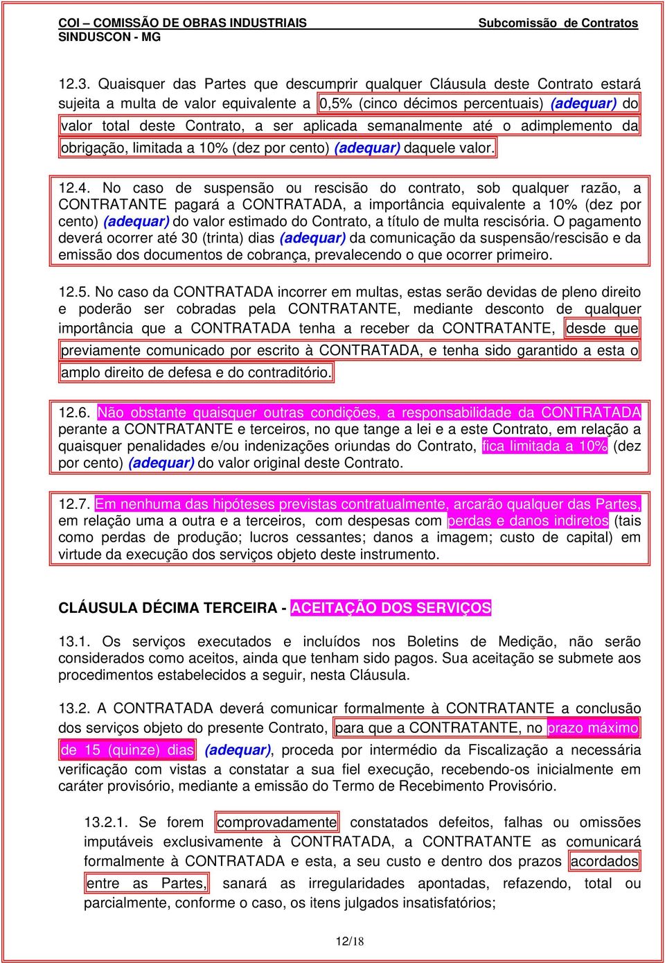 No caso de suspensão ou rescisão do contrato, sob qualquer razão, a CONTRATANTE pagará a CONTRATADA, a importância equivalente a 10% (dez por cento) (adequar) do valor estimado do Contrato, a título