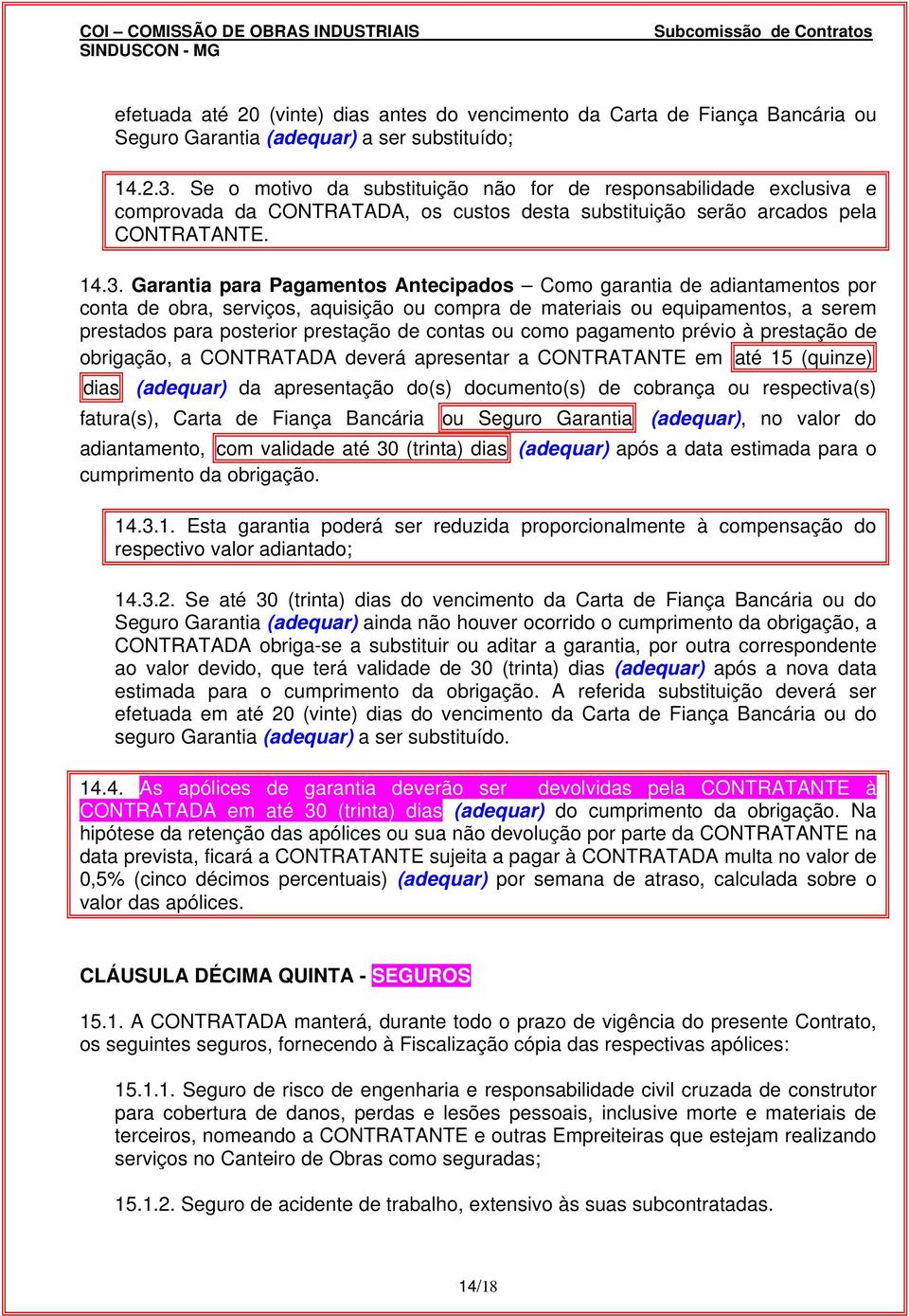 Garantia para Pagamentos Antecipados Como garantia de adiantamentos por conta de obra, serviços, aquisição ou compra de materiais ou equipamentos, a serem prestados para posterior prestação de contas