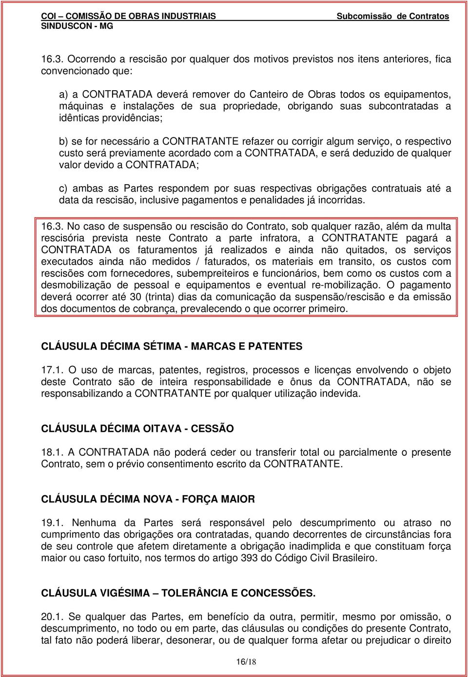 acordado com a CONTRATADA, e será deduzido de qualquer valor devido a CONTRATADA; c) ambas as Partes respondem por suas respectivas obrigações contratuais até a data da rescisão, inclusive pagamentos