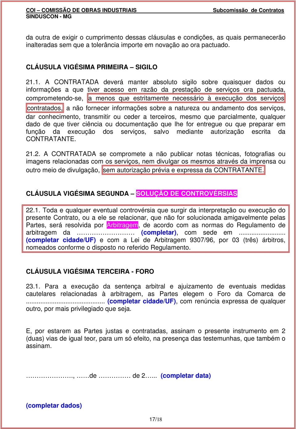 necessário à execução dos serviços contratados, a não fornecer informações sobre a natureza ou andamento dos serviços, dar conhecimento, transmitir ou ceder a terceiros, mesmo que parcialmente,