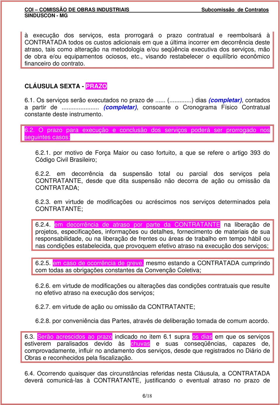 Os serviços serão executados no prazo de... (...) dias (completar), contados a partir de... (completar), consoante o Cronograma Físico Contratual constante deste instrumento. 6.2.