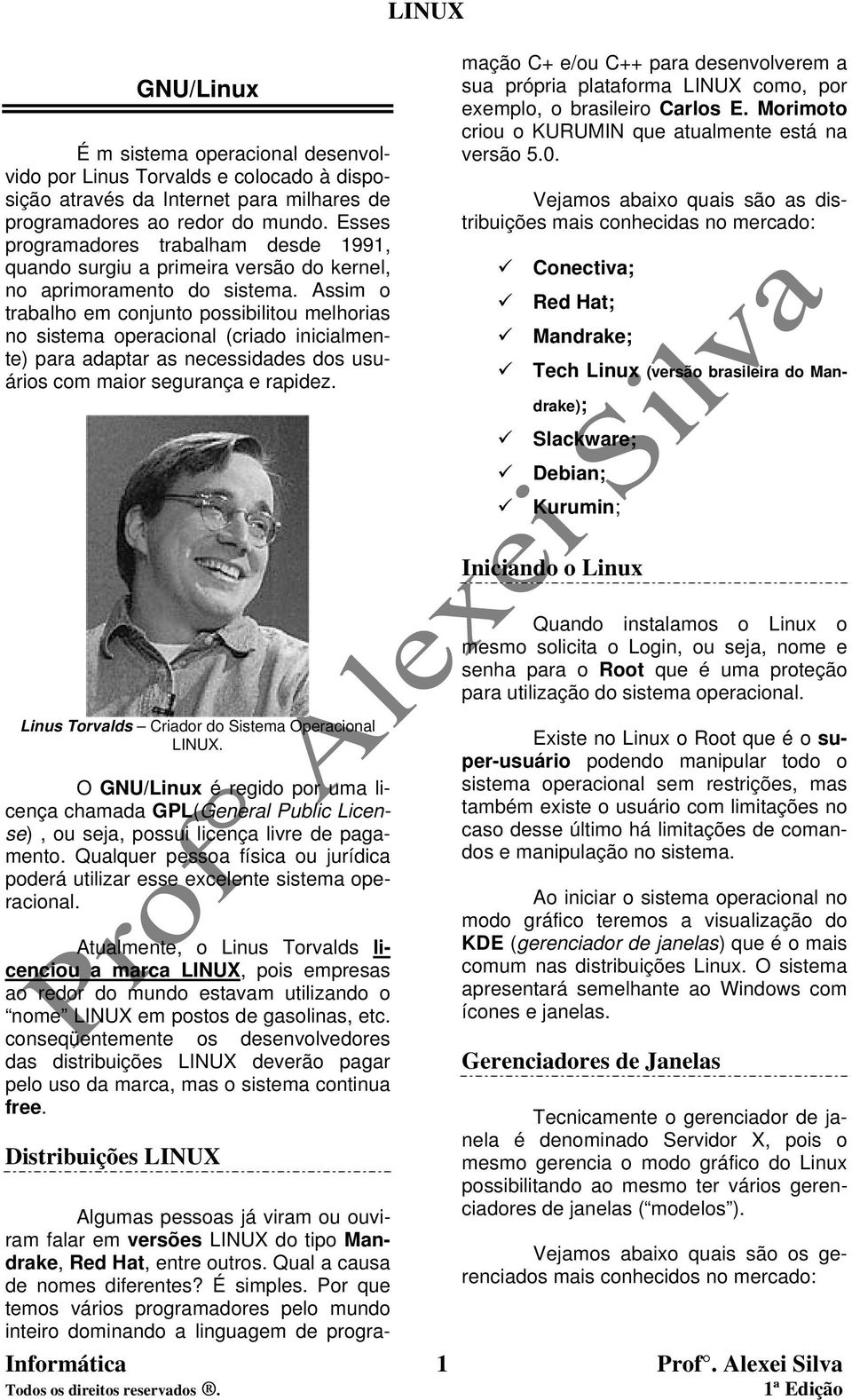 Assim o trabalho em conjunto possibilitou melhorias no sistema operacional (criado inicialmente) para adaptar as necessidades dos usuários com maior segurança e rapidez.