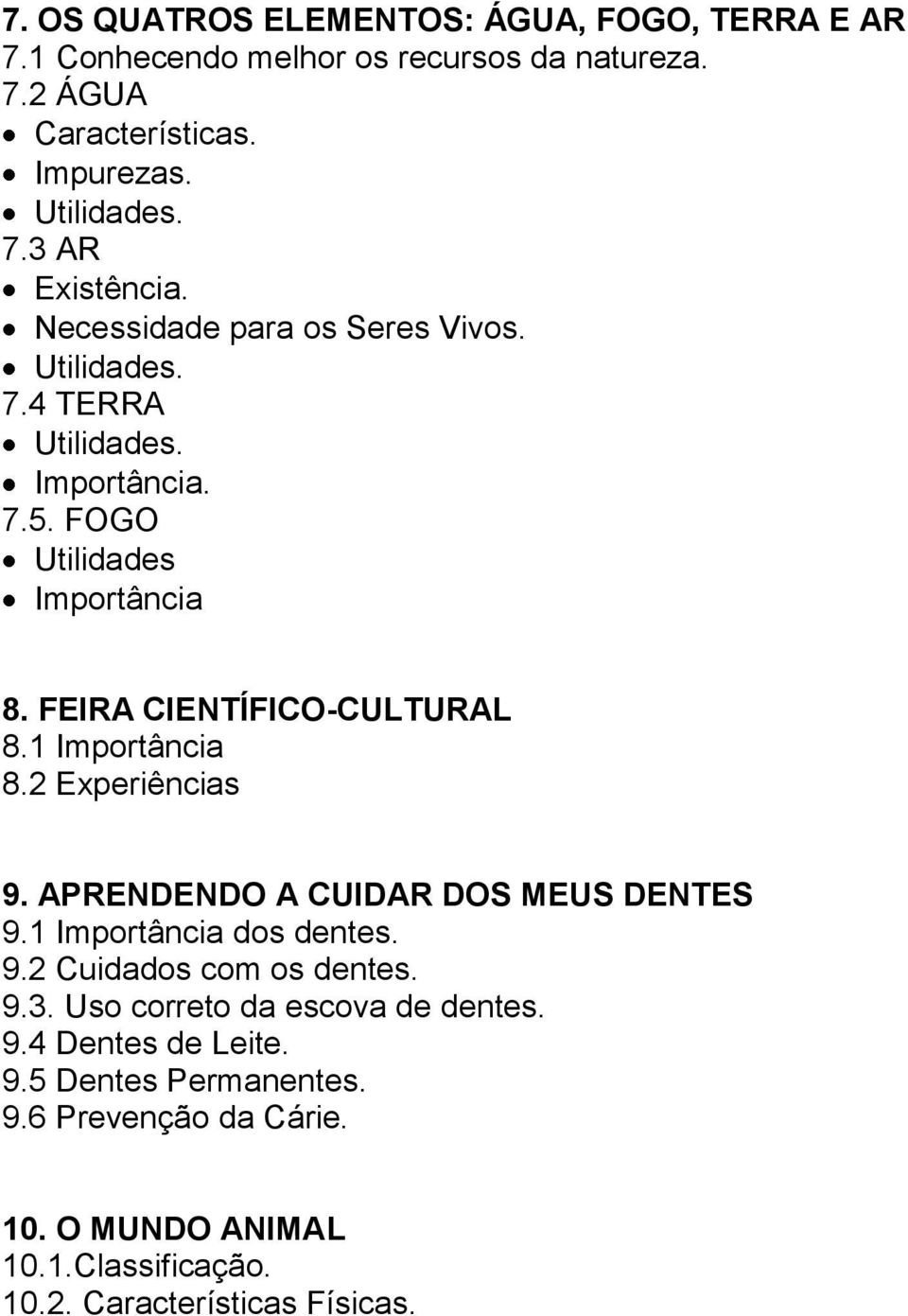 1 Importância 8.2 Experiências 9. APRENDENDO A CUIDAR DOS MEUS DENTES 9.1 Importância dos dentes. 9.2 Cuidados com os dentes. 9.3.