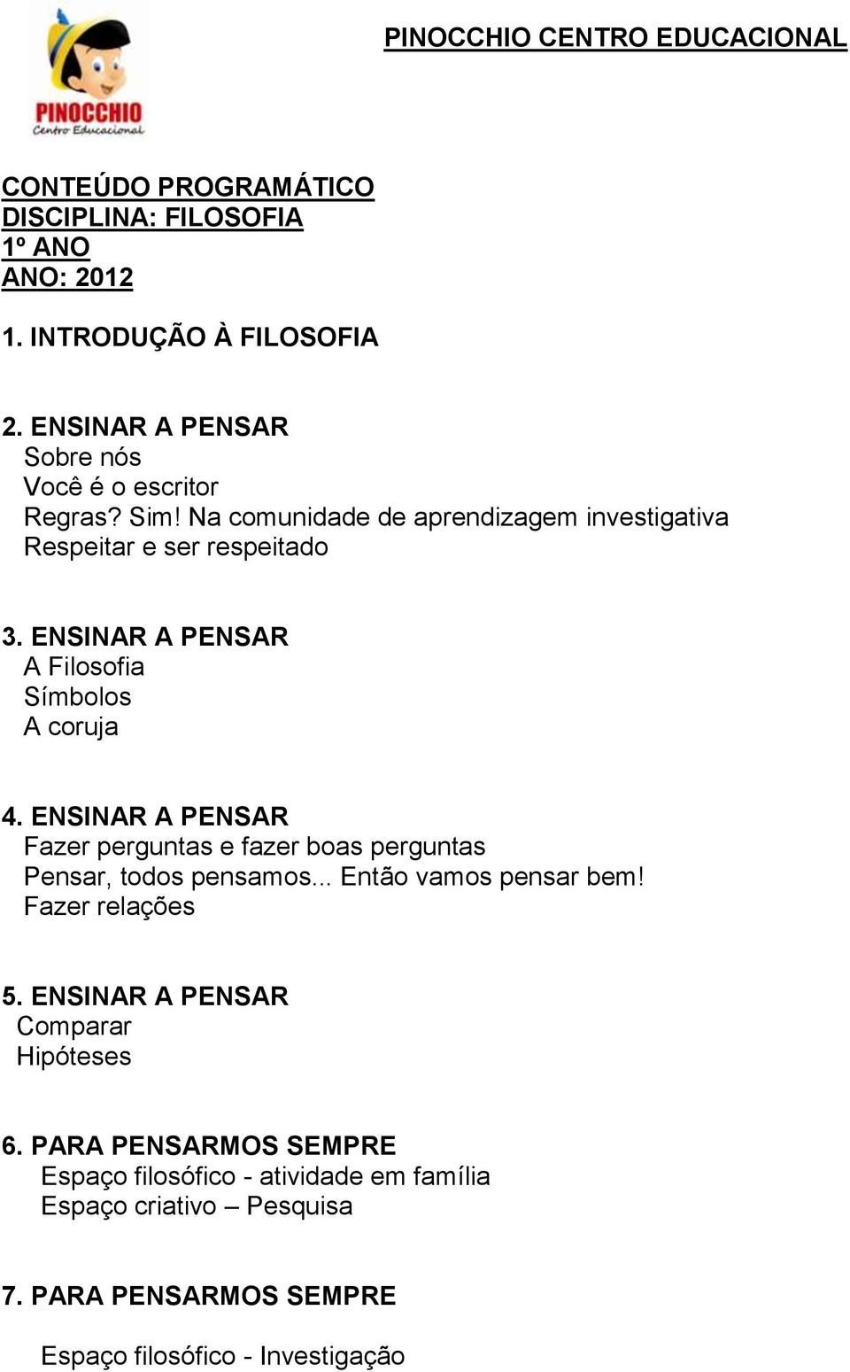 ENSINAR A PENSAR A Filosofia Símbolos A coruja 4. ENSINAR A PENSAR Fazer perguntas e fazer boas perguntas Pensar, todos pensamos... Então vamos pensar bem!