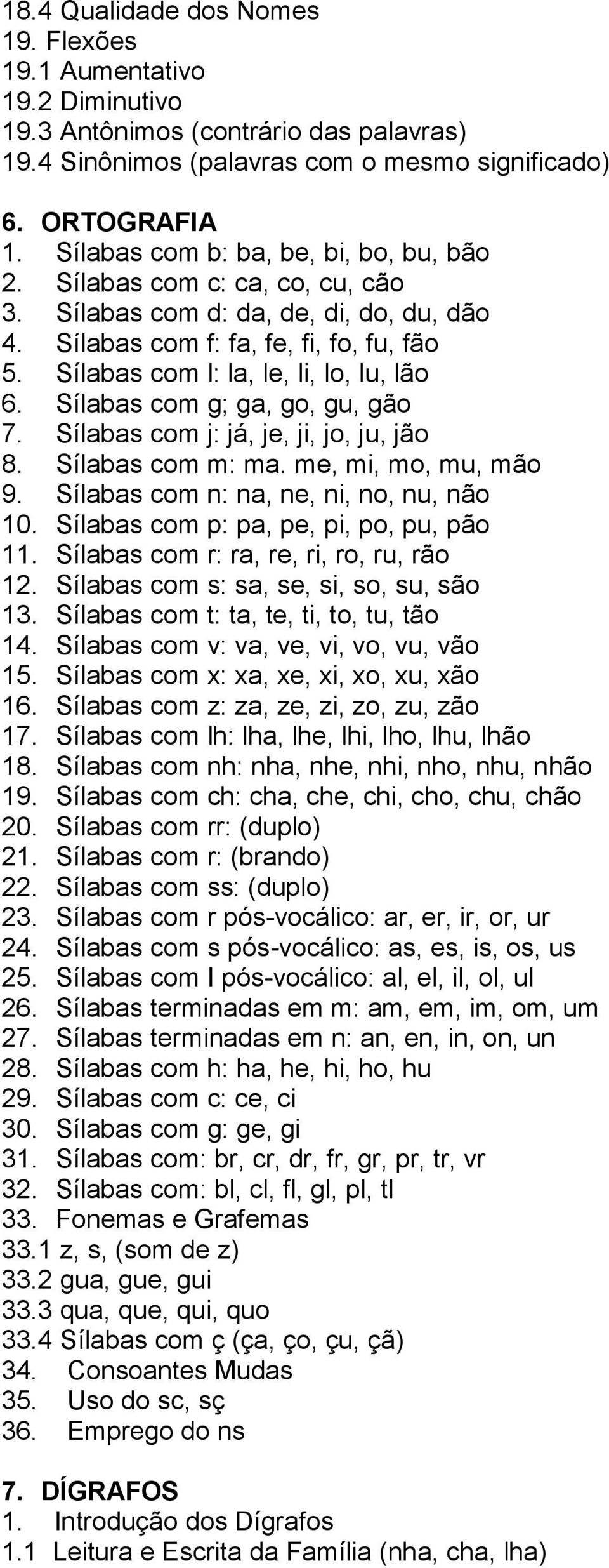 Sílabas com l: la, le, li, lo, lu, lão 6. Sílabas com g; ga, go, gu, gão 7. Sílabas com j: já, je, ji, jo, ju, jão 8. Sílabas com m: ma. me, mi, mo, mu, mão 9.