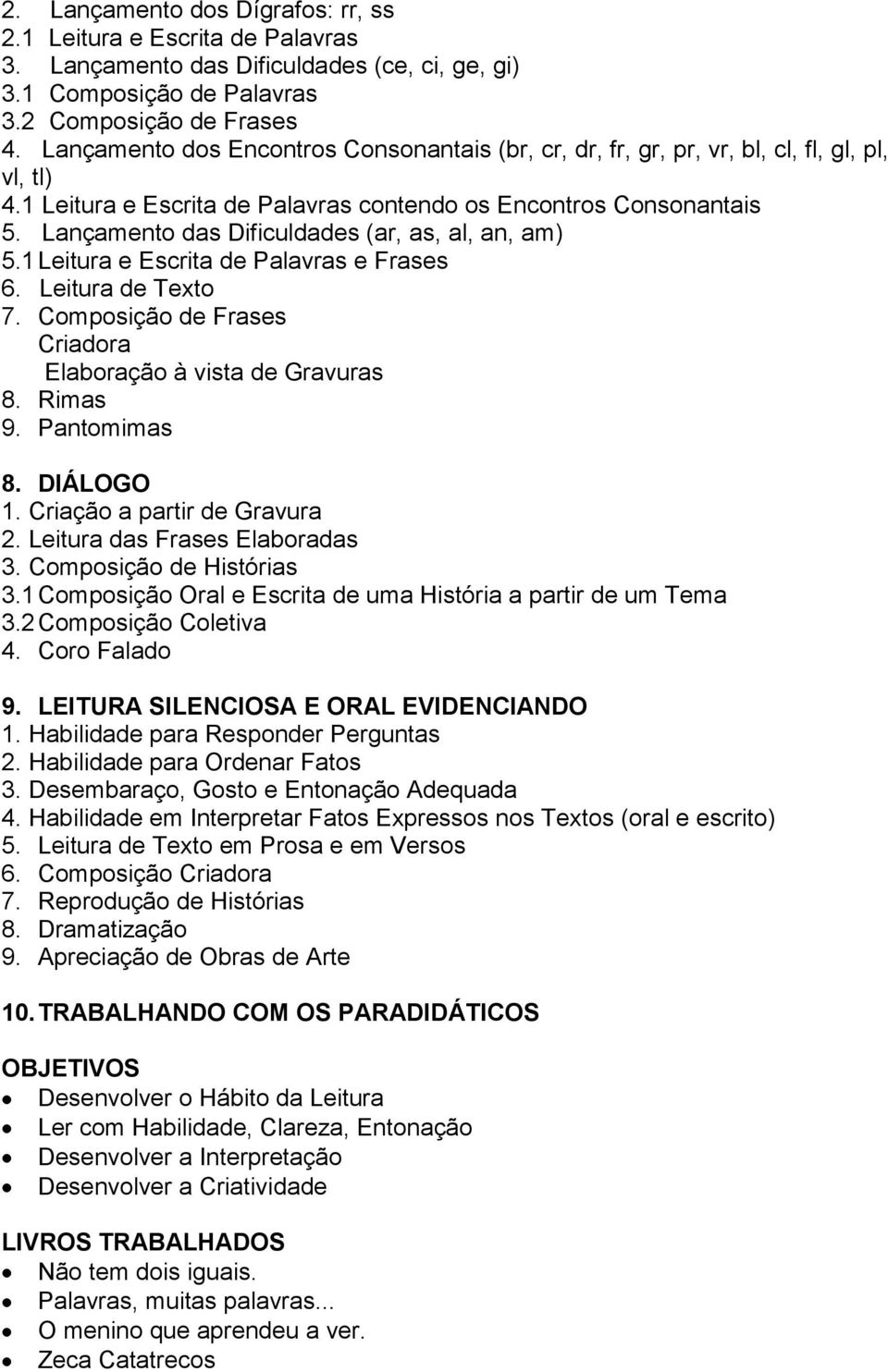 Lançamento das Dificuldades (ar, as, al, an, am) 5.1 Leitura e Escrita de Palavras e Frases 6. Leitura de Texto 7. Composição de Frases Criadora Elaboração à vista de Gravuras 8. Rimas 9.