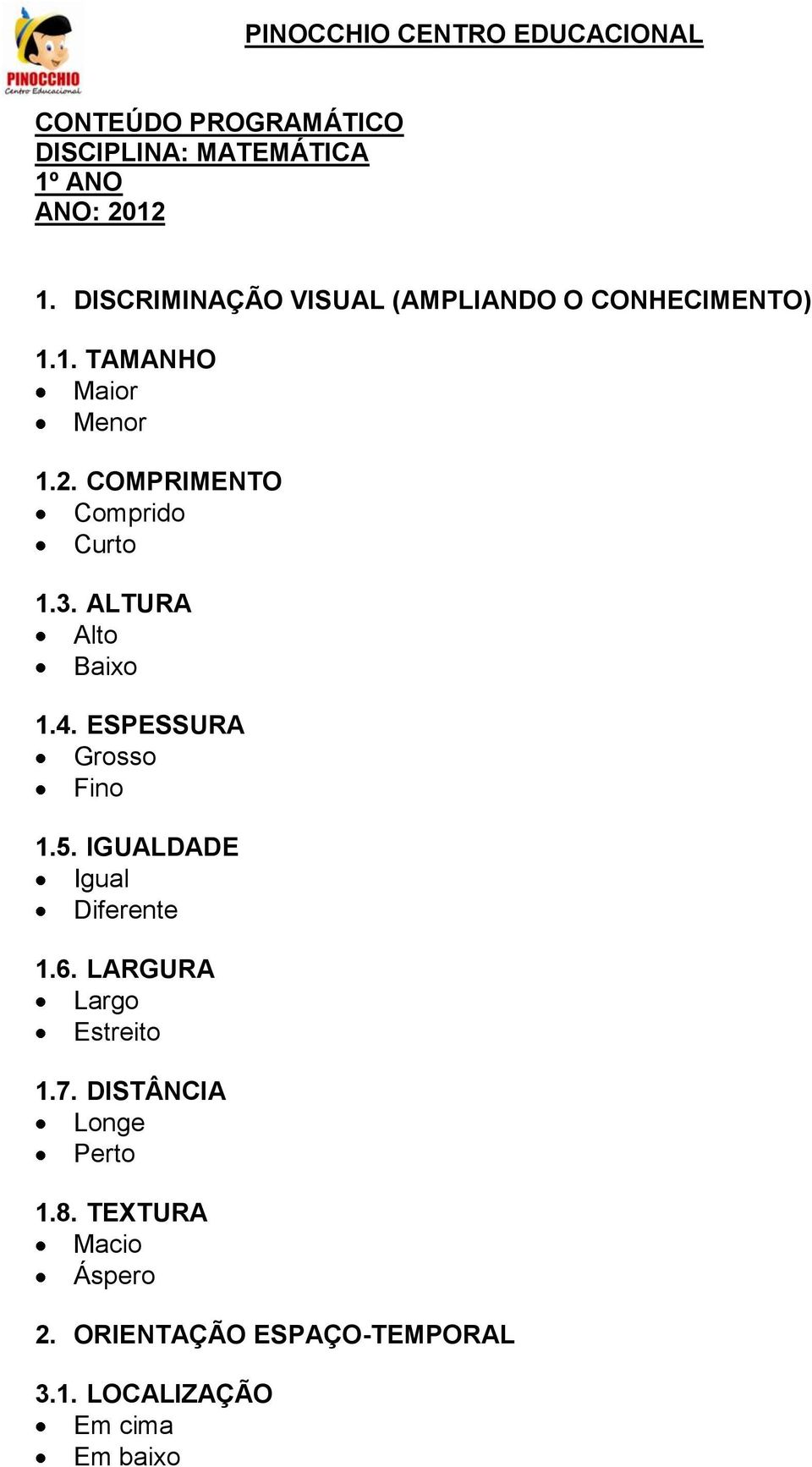 COMPRIMENTO Comprido Curto 1.3. ALTURA Alto Baixo 1.4. ESPESSURA Grosso Fino 1.5.