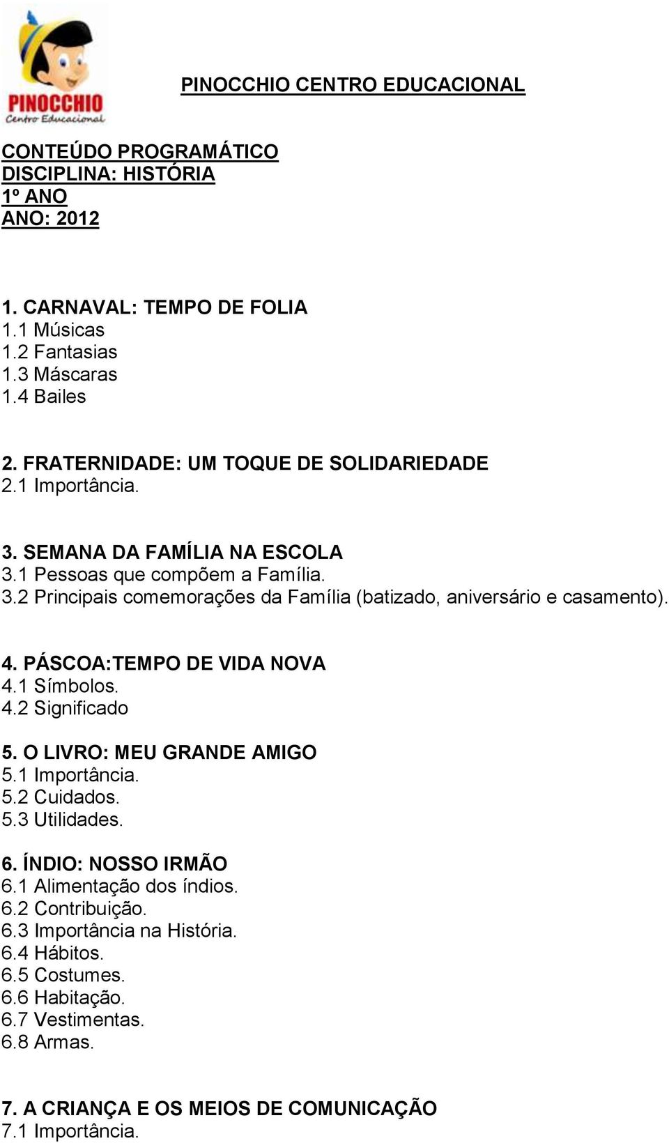 4. PÁSCOA:TEMPO DE VIDA NOVA 4.1 Símbolos. 4.2 Significado 5. O LIVRO: MEU GRANDE AMIGO 5.1 Importância. 5.2 Cuidados. 5.3 Utilidades. 6. ÍNDIO: NOSSO IRMÃO 6.