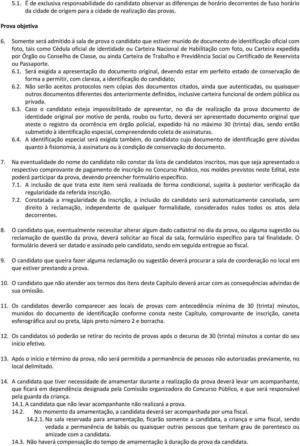 foto, ou Carteira expedida por Órgão ou Conselho de Classe, ou ainda Carteira de Trabalho e Previdência Social ou Certificado de Reservista ou Passaporte. 6.1.