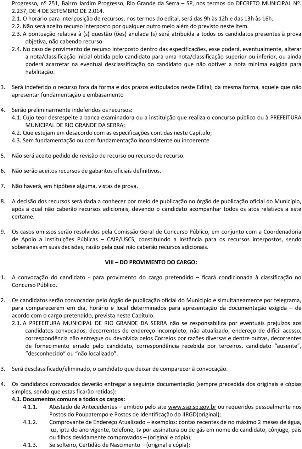 A pontuação relativa à (s) questão (ões) anulada (s) será atribuída a todos os candidatos presentes à prova objetiva, não cabendo recurso. 2.4.