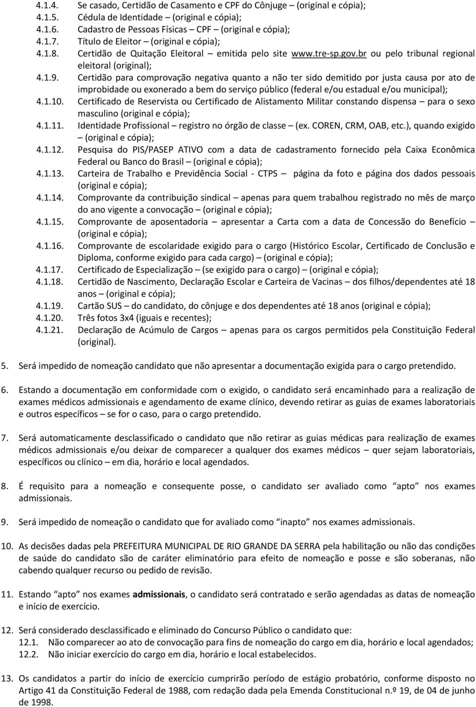 Certidão para comprovação negativa quanto a não ter sido demitido por justa causa por ato de improbidade ou exonerado a bem do serviço público (federal e/ou estadual e/ou municipal); 4.1.10.