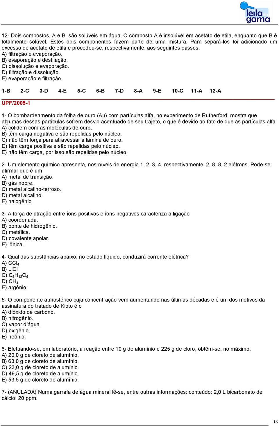 D) filtração e dissolução. E) evaporação e filtração.