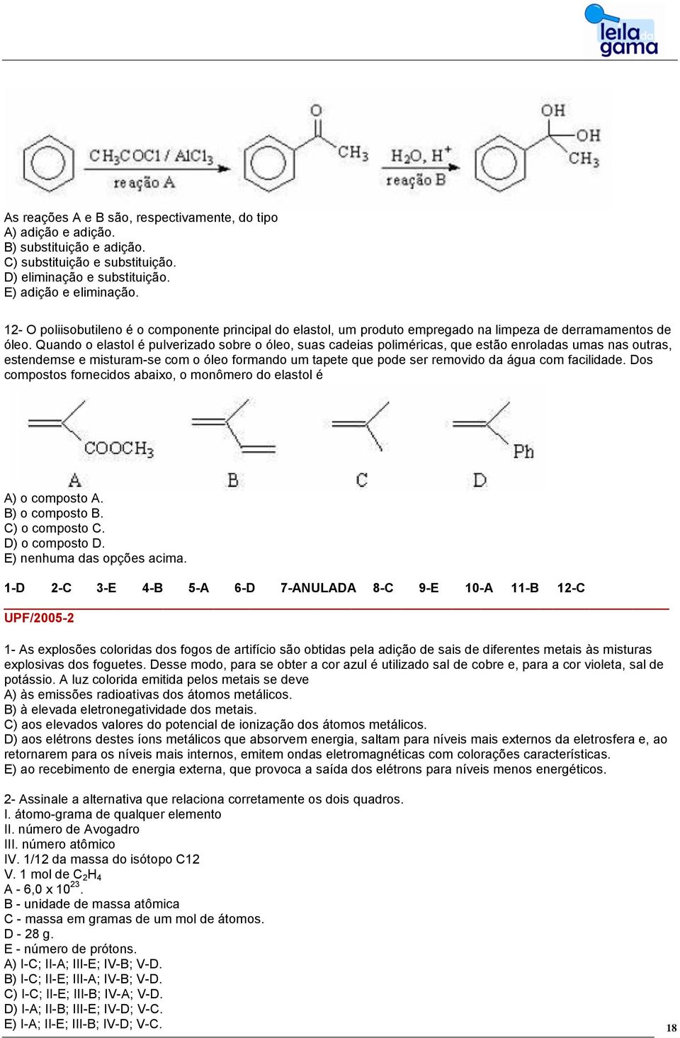 Quando o elastol é pulverizado sobre o óleo, suas cadeias poliméricas, que estão enroladas umas nas outras, estendemse e misturam-se com o óleo formando um tapete que pode ser removido da água com