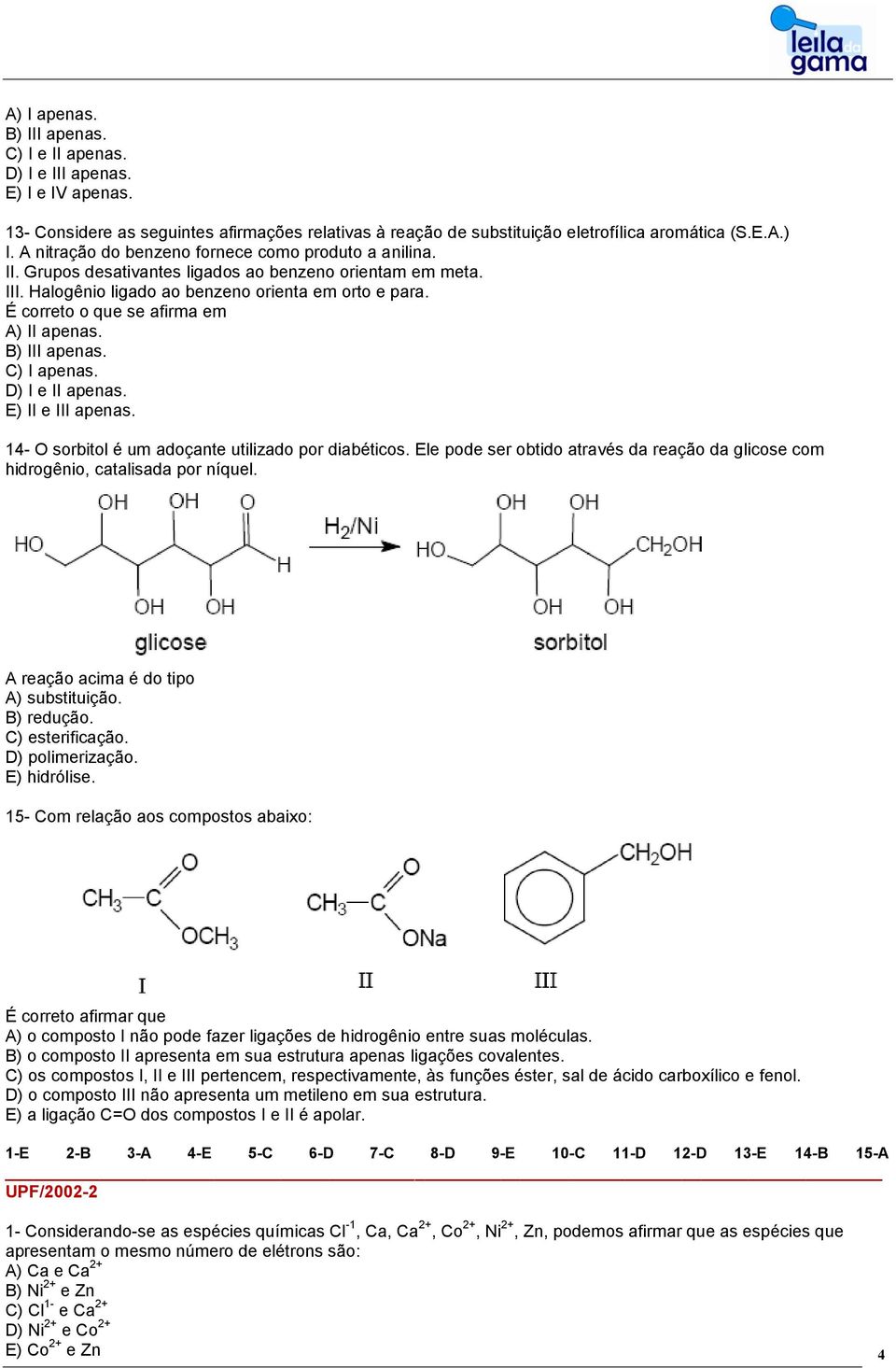 D) I e II apenas. E) II e III apenas. 14- O sorbitol é um adoçante utilizado por diabéticos. Ele pode ser obtido através da reação da glicose com hidrogênio, catalisada por níquel.