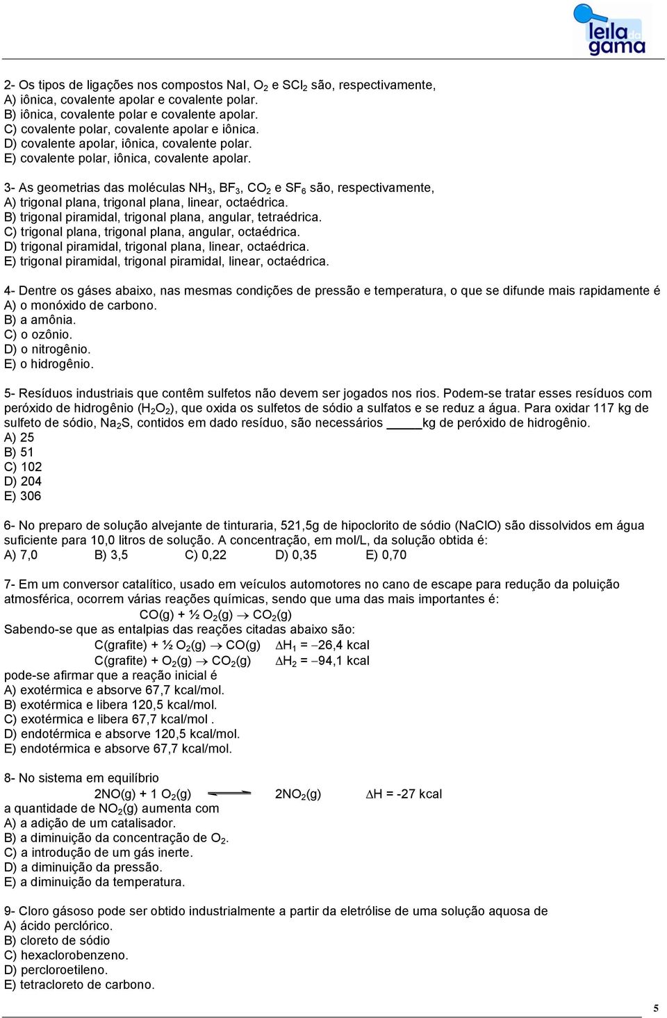 3- As geometrias das moléculas NH 3, BF 3, CO 2 e SF 6 são, respectivamente, A) trigonal plana, trigonal plana, linear, octaédrica. B) trigonal piramidal, trigonal plana, angular, tetraédrica.