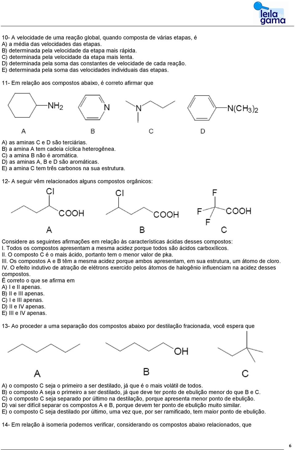 11- Em relação aos compostos abaixo, é correto afirmar que A) as aminas C e D são terciárias. B) a amina A tem cadeia cíclica heterogênea. C) a amina B não é aromática.
